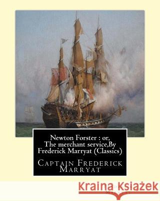 Newton Forster: or, The merchant service, By Frederick Marryat (Classics): Captain Frederick Marryat Marryat, Frederick 9781534642508 Createspace Independent Publishing Platform