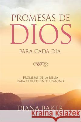 Promesas de Dios para Cada Día: Promesas de la Biblia para guiarte en tu camino Baker, Diana 9781534642928 Createspace Independent Publishing Platform