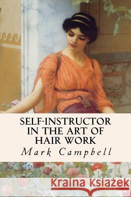 Self-Instructor in the Art of Hair Work Mark Campbell 9781534643338 Createspace Independent Publishing Platform