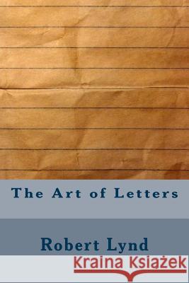 The Art of Letters Robert Lynd 9781534643956 Createspace Independent Publishing Platform