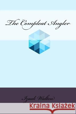 The Compleat Angler Izaak Walton 9781534643963 Createspace Independent Publishing Platform