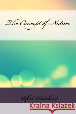The Concept of Nature Alfred North Whitehead 9781534643970 Createspace Independent Publishing Platform