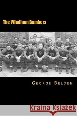 The Windham Bombers: The First Half-Century of Small Town Athletic History MR George a. Belden 9781534646438 Createspace Independent Publishing Platform