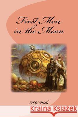 First Men in the Moon H. G. Wells Edinson Saguez 9781534648043 Createspace Independent Publishing Platform