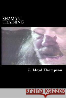 Shaman Training: The real shaman training is a calling from God. Thompson, C. Lloyd 9781534650565