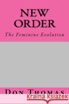 New Order: The Feminine Evolution Don Thomas Jerry Collins 9781534650961 Createspace Independent Publishing Platform