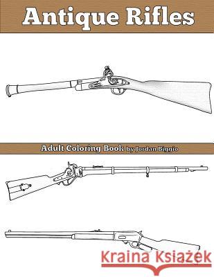 Antique Rifles: Adult Coloring Book Jordan Biggio 9781534650978 Createspace Independent Publishing Platform