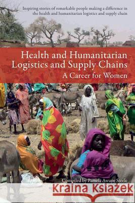 Health and Humanitarian Logistics and Supply Chains: A Career for Women Pamela Awuor Steele Katie Agius 9781534651098 Createspace Independent Publishing Platform