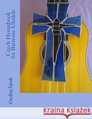 Czech Hymnbook for Baritone Ukulele Ondrej Sarek 9781534651234