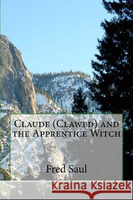 Claude (Clawed) and the Apprentice Witch MR Fred M. Saul 9781534653085 Createspace Independent Publishing Platform