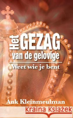 Het Gezag van de gelovige: Weet wie je bent Kleinmeulman, Ank 9781534653450 Createspace Independent Publishing Platform