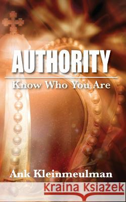 Authority: Know Who You Are Ank Kleinmeulman 9781534653511 Createspace Independent Publishing Platform