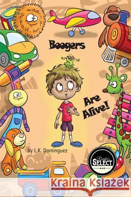 Boogers Are Alive! L. K. Dominguez 9781534653764 Createspace Independent Publishing Platform