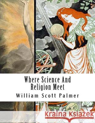 Where Science And Religion Meet William Scott Palmer 9781534654495 Createspace Independent Publishing Platform