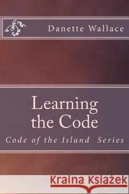 Learning the Code: Code of the Island Series Danette R. Wallace Rebecca Lacey 9781534655133 Createspace Independent Publishing Platform