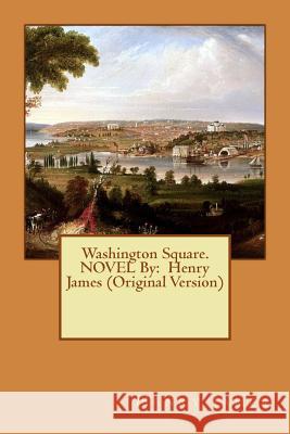 Washington Square. NOVEL By: Henry James (Original Version) James, Henry 9781534655201 Createspace Independent Publishing Platform