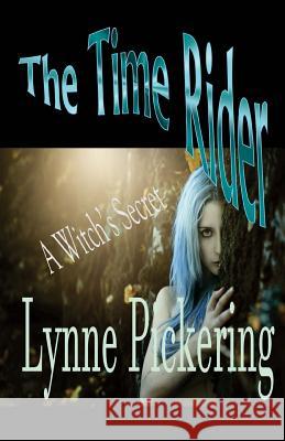 The Time Rider: A Witch's Secret Lynne Pickering 9781534656826 Createspace Independent Publishing Platform