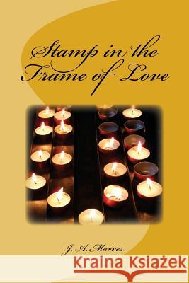 Stamp in the Frame of Love J. A. Marves 9781534657007 Createspace Independent Publishing Platform