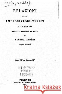 Relazioni degli ambasciatori veneti al Senato Alberi, Eugenio 9781534657243