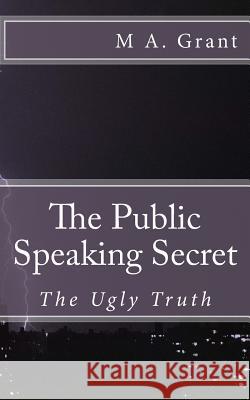 The Public Speaking Secret - The Ugly Truth M. a. Grant Vincent E. Cording 9781534657601 Createspace Independent Publishing Platform