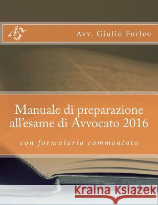 Manuale di preparazione all'esame di Avvocato 2016 Forleo, Giulio 9781534658011 Createspace Independent Publishing Platform