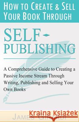 How to Create & Sell Your Book Through Self Publishing James Girardi 9781534659018 Createspace Independent Publishing Platform