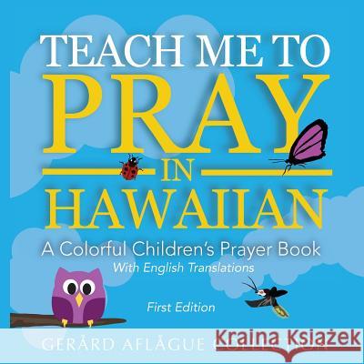 Teach Me to Pray in Hawaiian: A Colorful Children's Prayer Book Mary Aflague Gerard Aflague 9781534659230 Createspace Independent Publishing Platform