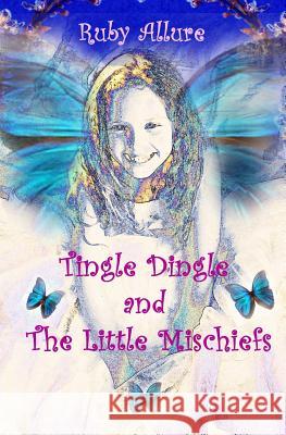 Tingle Dingle and The Little Mischiefs: The Little Mischiefs Allure, Ruby 9781534659384 Createspace Independent Publishing Platform