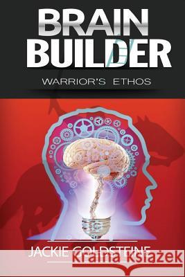 Brain Builder: The Warrior's Ethos: The Warrior Destiny in YOU Goldsteine, Jackie 9781534660656 Createspace Independent Publishing Platform