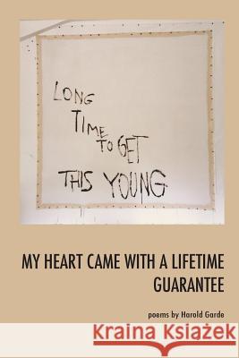 My Heart Came With a Lifetime Guarantee: Poems by Harold Garde Garde, Harold 9781534660946