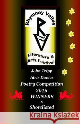 John Tripp and Idris Davies Competition 2016 Winners and Shortlisted: Rhymney Valley Literature and Arts Festival Julie Ann Pritchard Alessa Marie Williams Harri Evans 9781534661646
