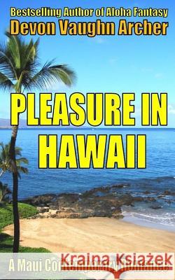 Pleasure in Hawaii (A Maui Contemporary Romance) Archer, Devon Vaughn 9781534661790 Createspace Independent Publishing Platform