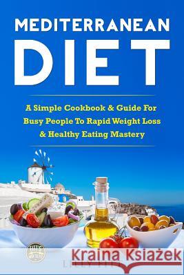 Mediterranean Diet: A Simple Cookbook & Guide For Busy People To Rapid Weight Loss & Healthy Eating Mastery Fitt, Lilly 9781534662742