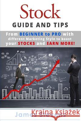 Stocks: Guide and Tips from Beginner to Pro with different Marketing Style to bo Stevens, James 9781534662902