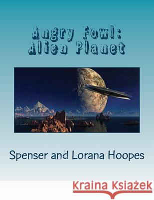 Angry Fowl: Alien Planet Spenser Hoopes Lorana Hoopes 9781534663473 Createspace Independent Publishing Platform