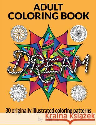 Adult Coloring Book Dream: Adult Coloring Books, 30 Originally illustrated coloring patterns for Stress Relief, Abstract Patterns, Unique Stress S, Edin 9781534663770 Createspace Independent Publishing Platform