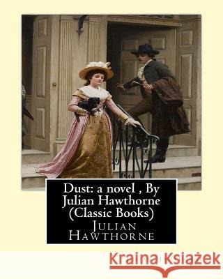 Dust: a novel, By Julian Hawthorne (Classic Books) Hawthorne, Julian 9781534664777 Createspace Independent Publishing Platform