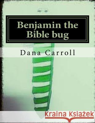 Benjamin the Bible bug Carroll, Dana M. 9781534667495 Createspace Independent Publishing Platform