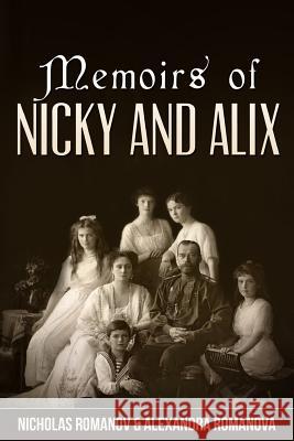 Memoirs of Nicky and Alix Nicholas Romanov Alexandra Romanov Sergei Viatchanin 9781534667945 Createspace Independent Publishing Platform