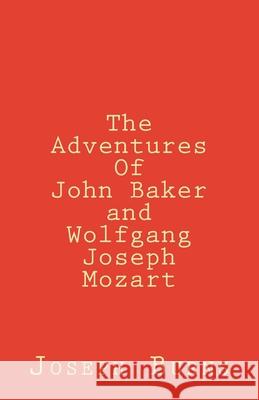 The Adventures of John Baker and Wolfgang Joseph Mozart Joseph Burns 9781534668249