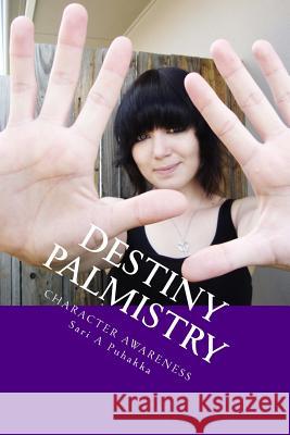 Destiny Palmistry Character Awareness: Recognize character through a mere glimpse of the hands Puhakka, Sari Anitta 9781534670976 Createspace Independent Publishing Platform