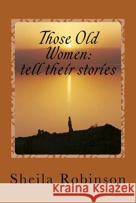 Those Old Women: tell their stories Robinson, Sheila 9781534672437