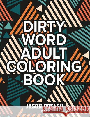 Dirty Word Adult Coloring Book ( Vol. 2) Jason Potash 9781534672642 Createspace Independent Publishing Platform