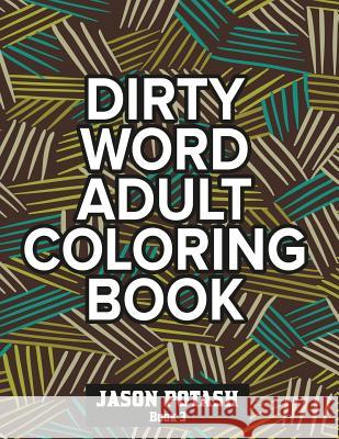 Dirty Word Adult Coloring Book ( Vol. 3) Jason Potash 9781534672697 Createspace Independent Publishing Platform