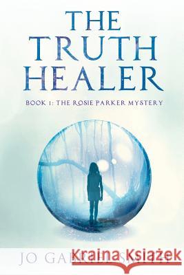 The Truth Healer: Book 1: The Rosie Parker Mystery Mrs J. C. Gabriel-Smith 9781534672925