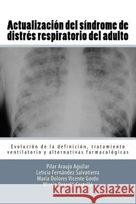 Actualizacíon del sindrome de distres respiratorio del adulto: Evolucion de la definicion, tratamiento ventilatorio y alternativas farmacologicas Araujo Aguilar, Pilar 9781534673113