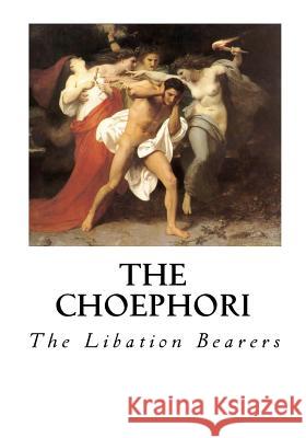 The Choephori: The Libation Bearers Aeschylus                                E. D. a. Morshead 9781534673533