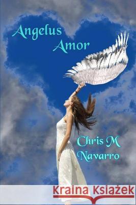 Angelus Amor Chris M. Navarro 9781534673748 Createspace Independent Publishing Platform