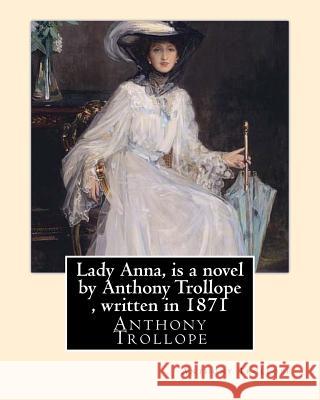 Lady Anna, is a novel by Anthony Trollope, written in 1871 Trollope, Anthony 9781534676350