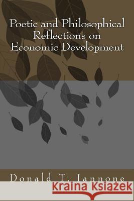 Poetic and Philosophical Reflections on Economic Development Donald T. Iannone 9781534676510 Createspace Independent Publishing Platform
